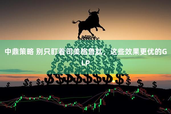 中鼎策略 别只盯着司美格鲁肽，这些效果更优的GLP