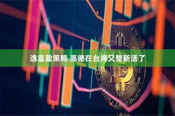 逸富盈策略 高德在台湾又整新活了