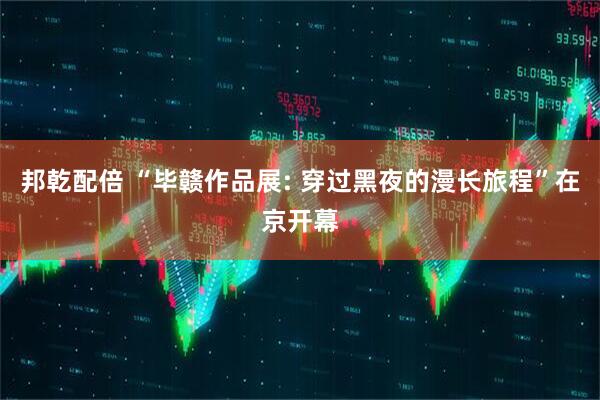 邦乾配倍 “毕赣作品展: 穿过黑夜的漫长旅程”在京开幕